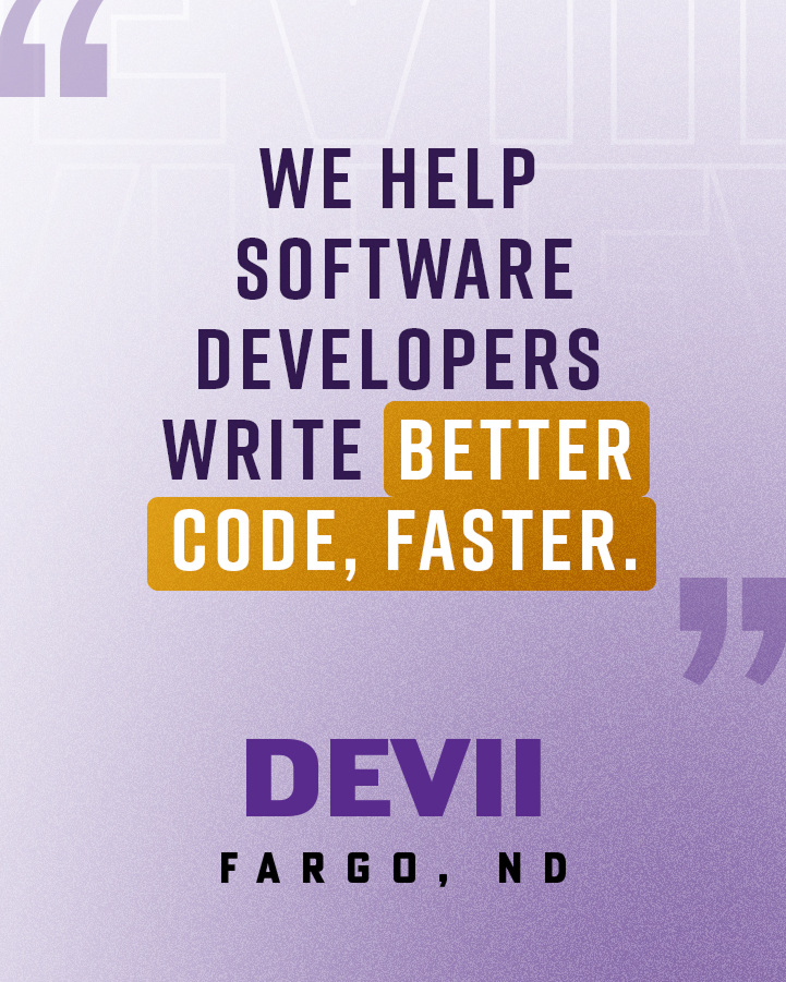 Text graphic with the message: "We help software developers write better code, faster." The words "better code, faster." are highlighted. Below, it says "DEVII Fargo, ND".