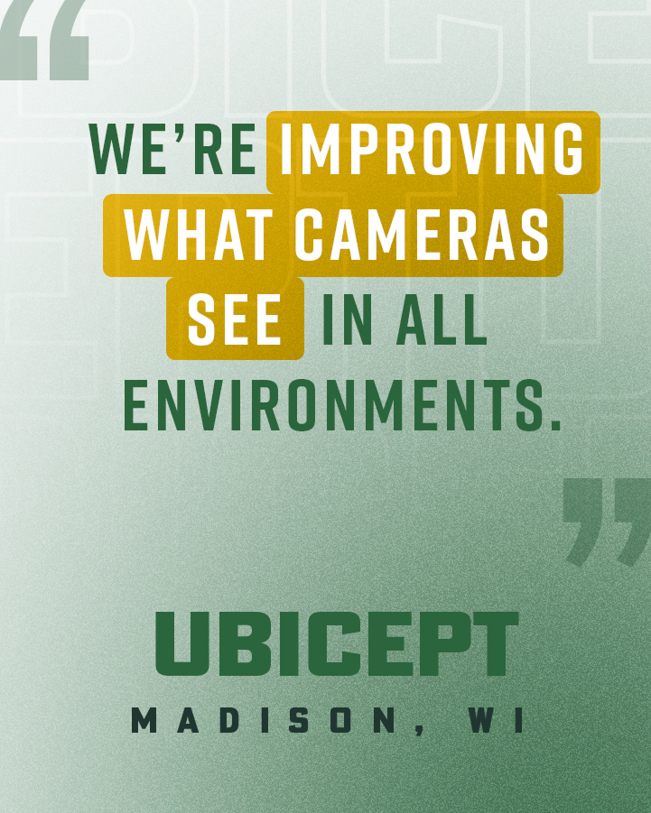 Text graphic with the statement: "We're improving what cameras see in all environments." UBICEPT, Madison, WI. Green and gold text on a gradient background.